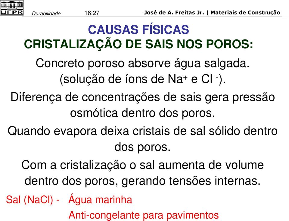 Diferença de concentrações de sais gera pressão osmótica dentro dos poros.