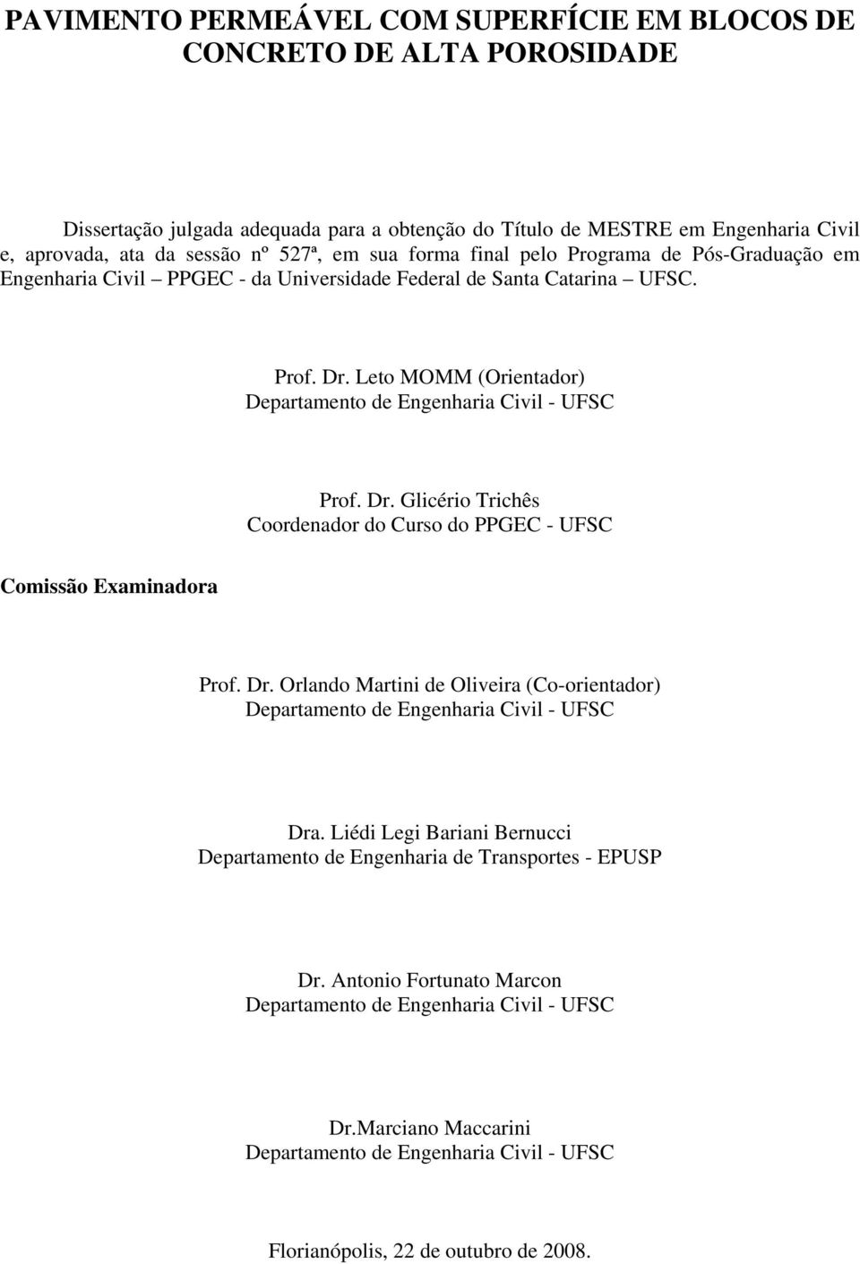 Leto MOMM (Orientador) Departamento de Engenharia Civil - UFSC Prof. Dr. Glicério Trichês Coordenador do Curso do PPGEC - UFSC Comissão Examinadora Prof. Dr. Orlando Martini de Oliveira (Co-orientador) Departamento de Engenharia Civil - UFSC Dra.