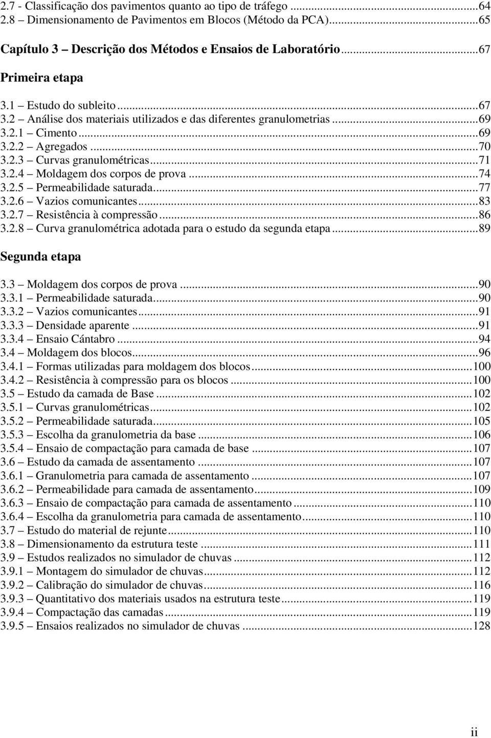 ..74 3.2.5 Permeabilidade saturada...77 3.2.6 Vazios comunicantes...83 3.2.7 Resistência à compressão...86 3.2.8 Curva granulométrica adotada para o estudo da segunda etapa...89 Segunda etapa 3.