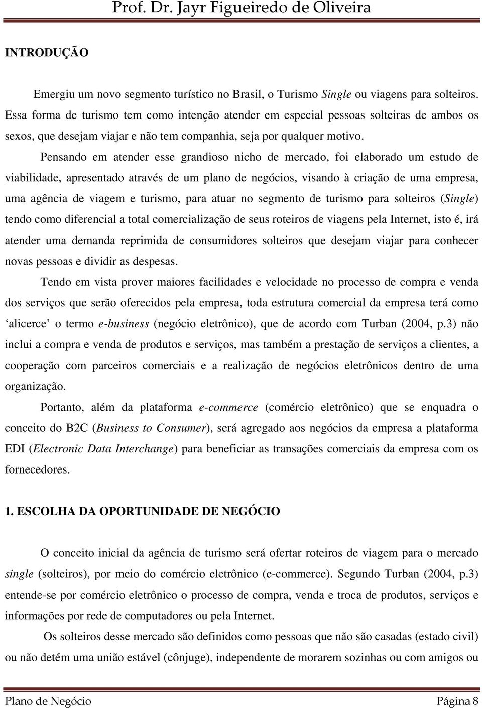 Pensando em atender esse grandioso nicho de mercado, foi elaborado um estudo de viabilidade, apresentado através de um plano de negócios, visando à criação de uma empresa, uma agência de viagem e