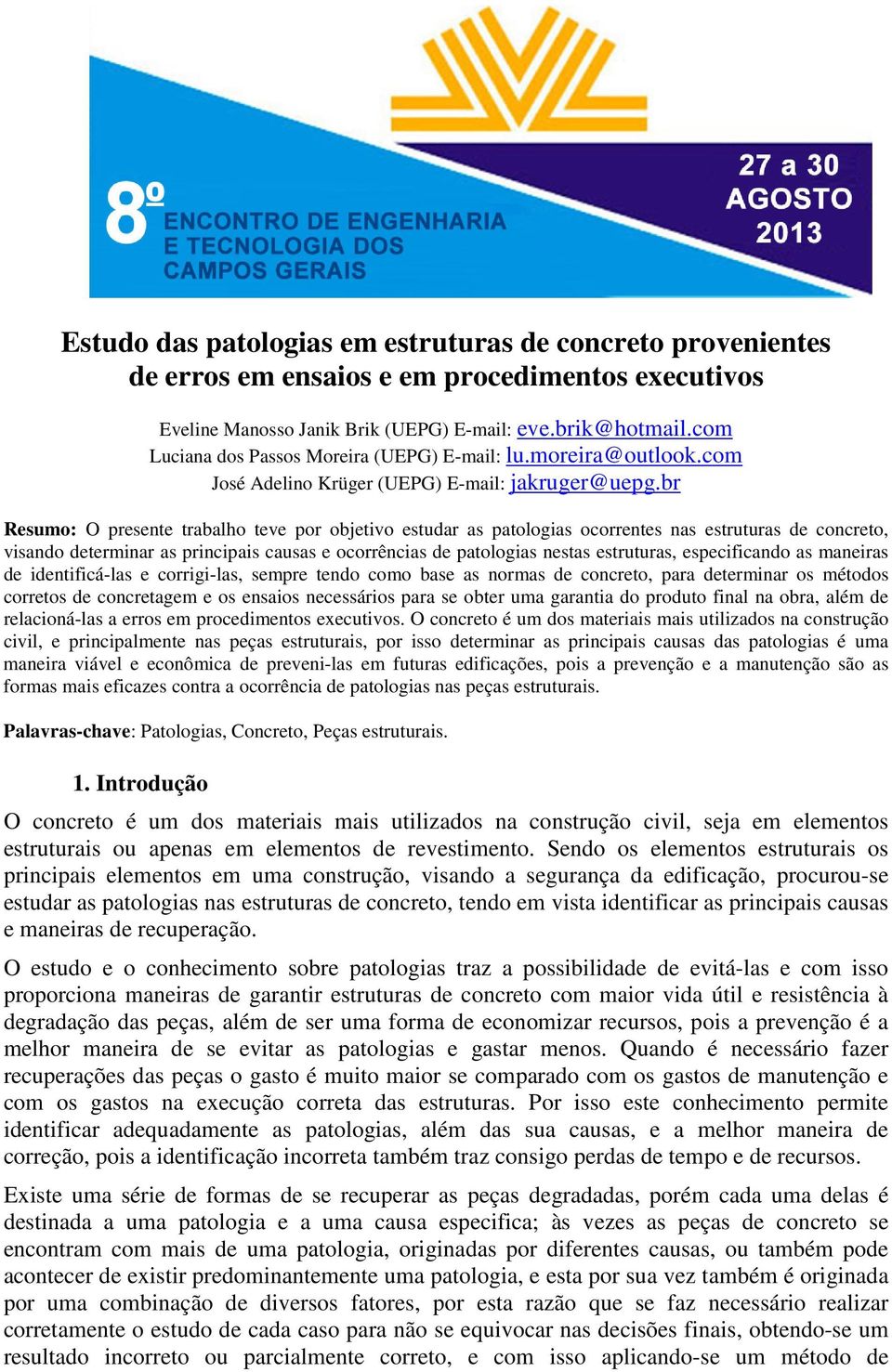 br Resumo: O presente trabalho teve por objetivo estudar as patologias ocorrentes nas estruturas de concreto, visando determinar as principais causas e ocorrências de patologias nestas estruturas,