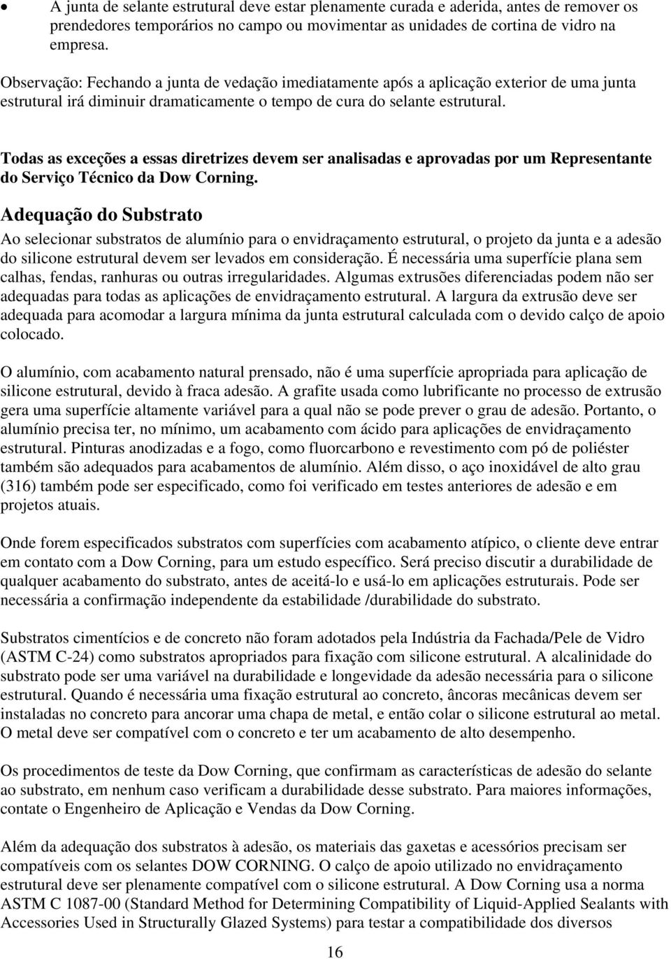 Todas as exceções a essas diretrizes devem ser analisadas e aprovadas por um Representante do Serviço Técnico da Dow Corning.