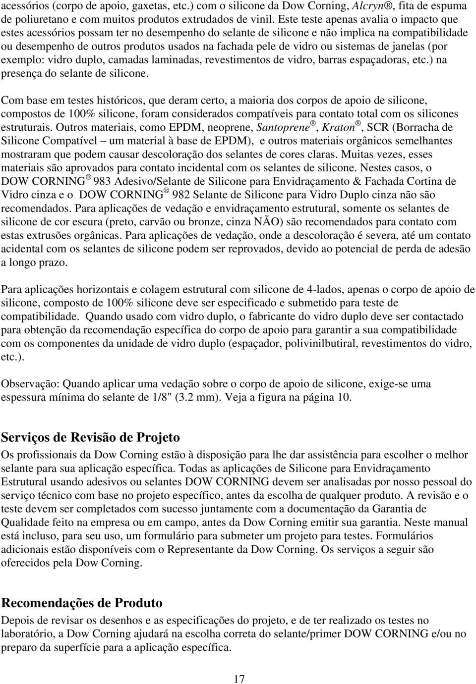 vidro ou sistemas de janelas (por exemplo: vidro duplo, camadas laminadas, revestimentos de vidro, barras espaçadoras, etc.) na presença do selante de silicone.