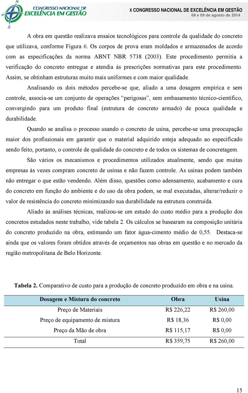 Este procedimento permitia a verificação do concreto entregue e atendia às prescrições normativas para este procedimento. Assim, se obtinham estruturas muito mais uniformes e com maior qualidade.