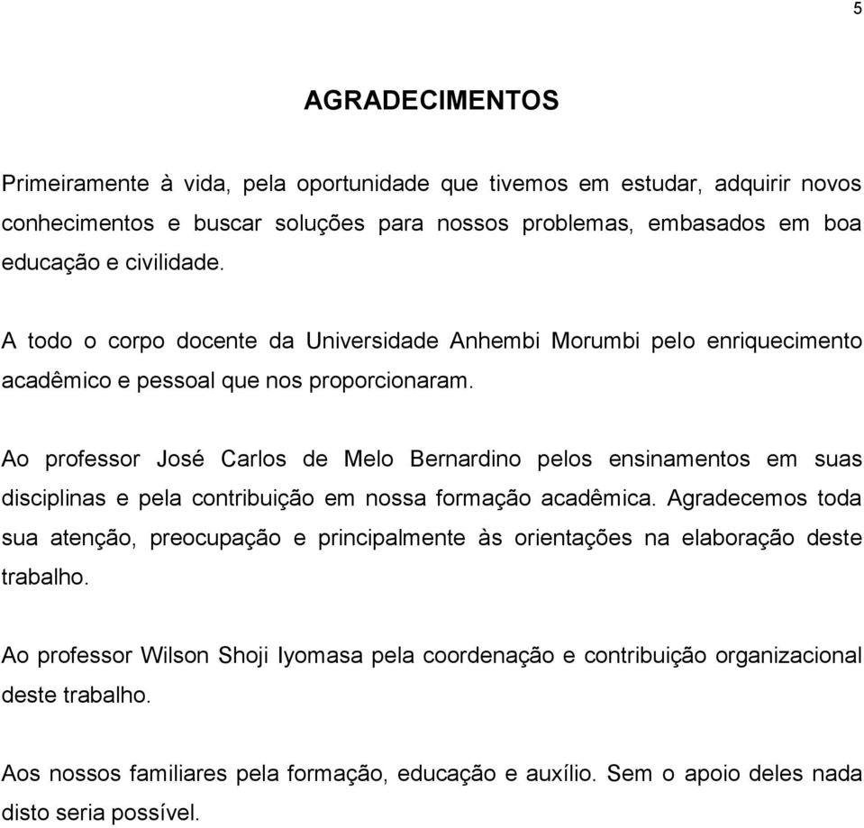 Ao professor José Carlos de Melo Bernardino pelos ensinamentos em suas disciplinas e pela contribuição em nossa formação acadêmica.