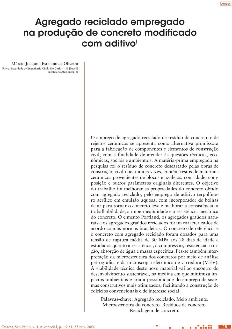 br O emprego de agregado reciclado de resíduo de concreto e de rejeitos cerâmicos se apresenta como alternativa promissora para a fabricação de componentes e elementos de construção civil, com a