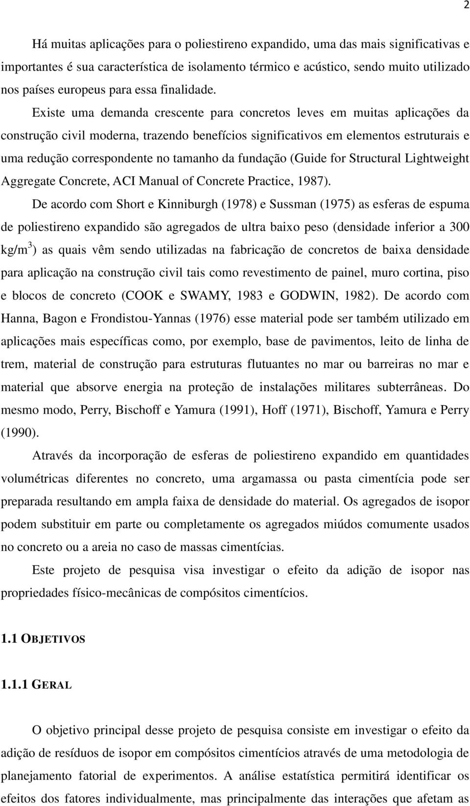 Existe uma demanda crescente para concretos leves em muitas aplicações da construção civil moderna, trazendo benefícios significativos em elementos estruturais e uma redução correspondente no tamanho