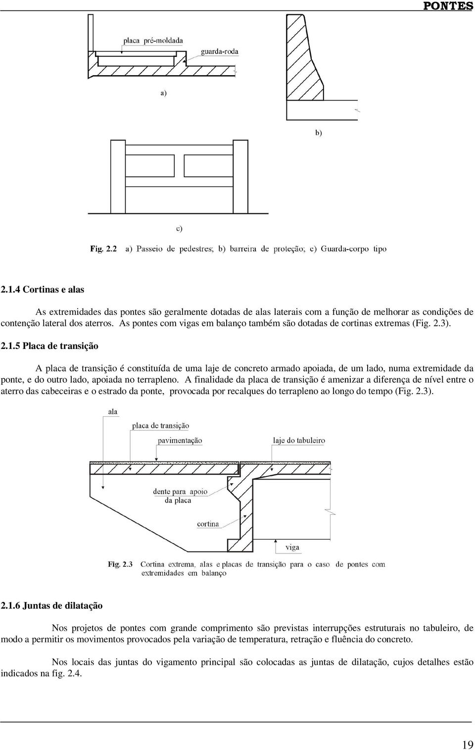 5 Placa de transição A placa de transição é constituída de uma laje de concreto armado apoiada, de um lado, numa extremidade da ponte, e do outro lado, apoiada no terrapleno.