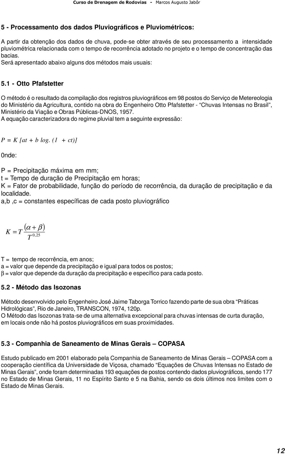 1 - Otto Pfafstetter O método é o resultado da compilação dos registros pluviográficos em 98 postos do Serviço de Metereologia do Ministério da Agricultura, contido na obra do Engenheiro Otto