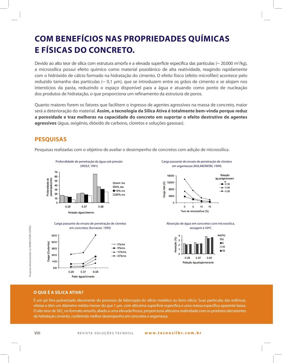 O efeito físico (efeito microfíler) acontece pelo reduzido tamanho das partículas (~ 0,1 μm), que se introduzem entre os grãos de cimento e se alojam nos interstícios da pasta, reduzindo o espaço