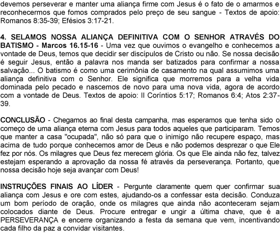 Se nossa decisão é seguir Jesus, então a palavra nos manda ser batizados para confirmar a nossa salvação.