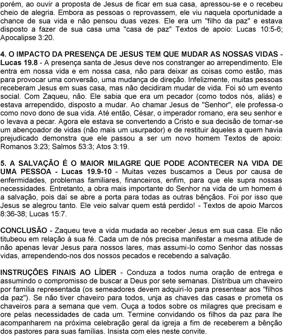 Ele era um "filho da paz" e estava disposto a fazer de sua casa uma "casa de paz" Textos de apoio: Lucas 10:5-6; Apocalipse 3:20. 4.