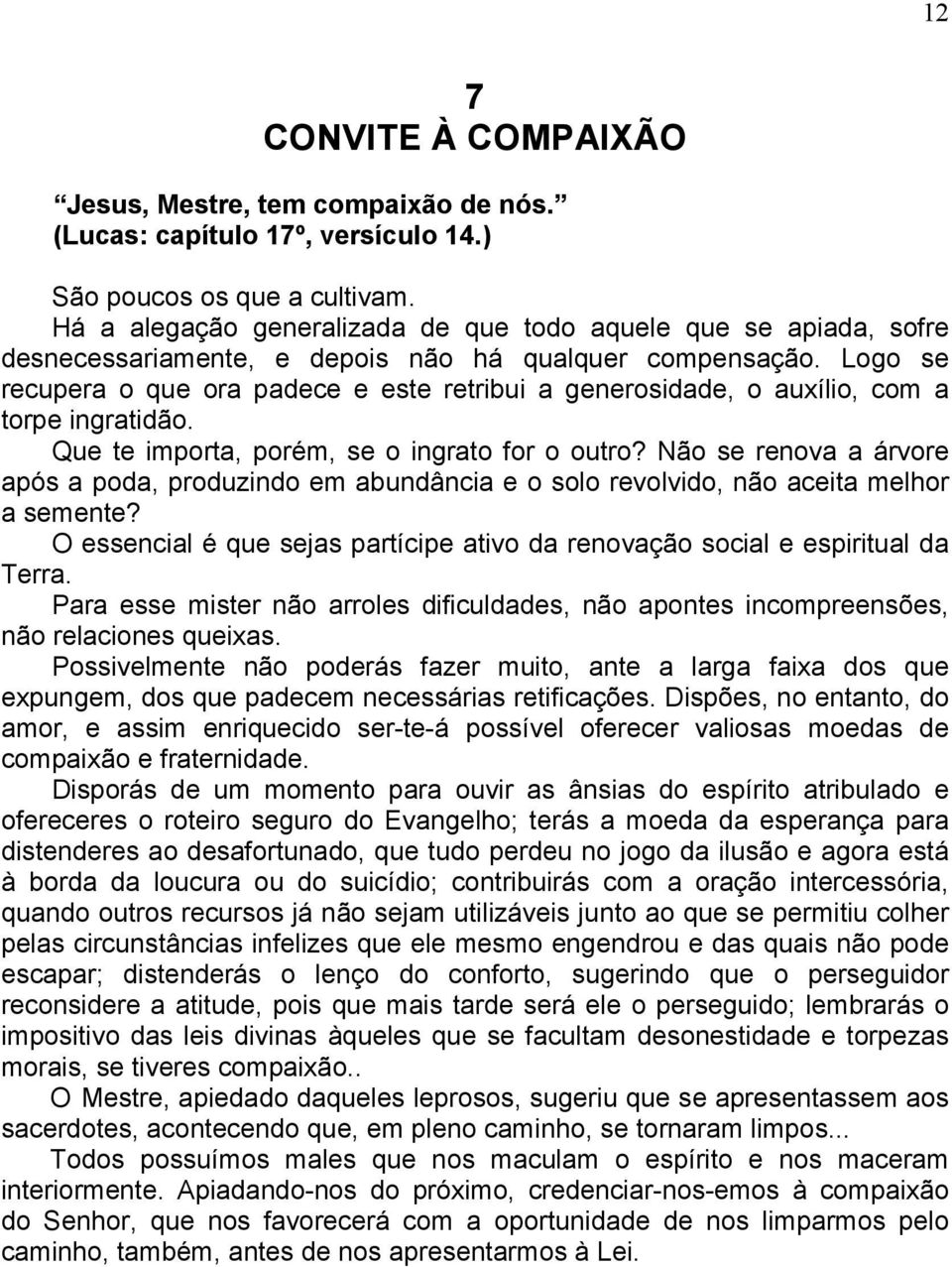 Logo se recupera o que ora padece e este retribui a generosidade, o auxílio, com a torpe ingratidão. Que te importa, porém, se o ingrato for o outro?