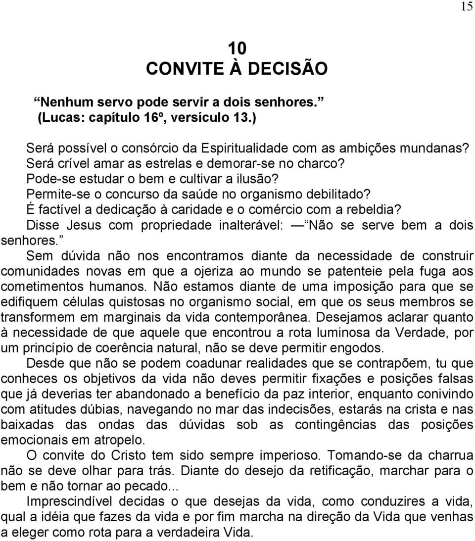 É factível a dedicação à caridade e o comércio com a rebeldia? Disse Jesus com propriedade inalterável: Não se serve bem a dois senhores.