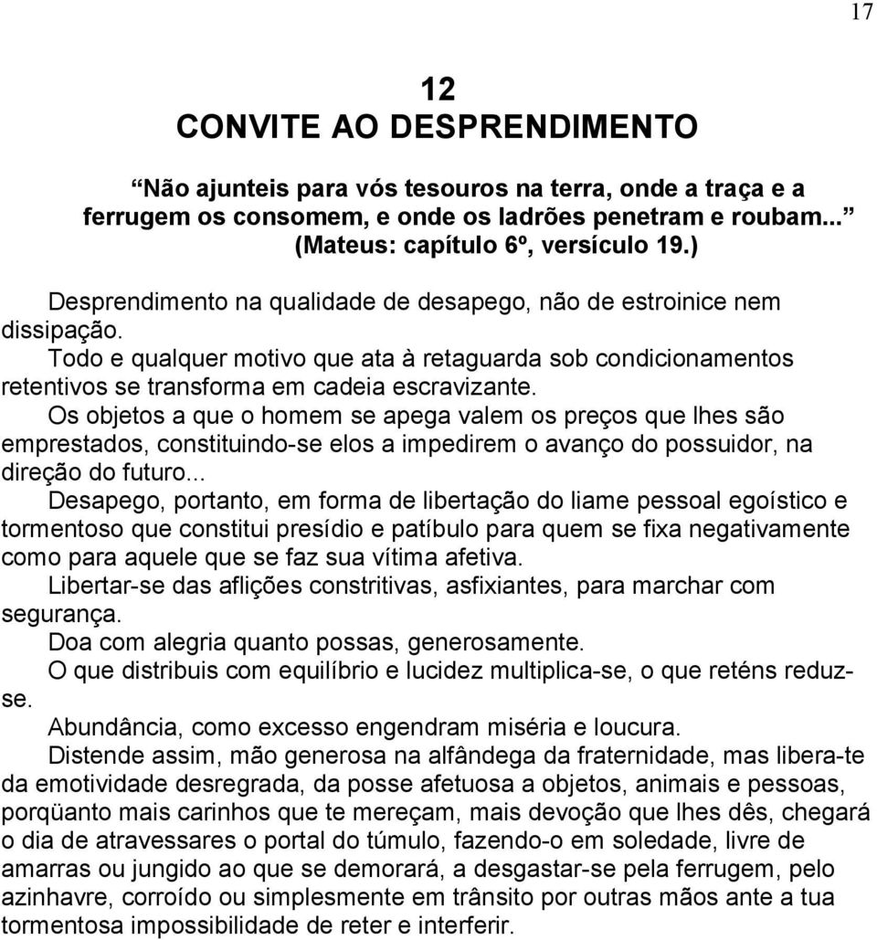 Os objetos a que o homem se apega valem os preços que lhes são emprestados, constituindo-se elos a impedirem o avanço do possuidor, na direção do futuro.