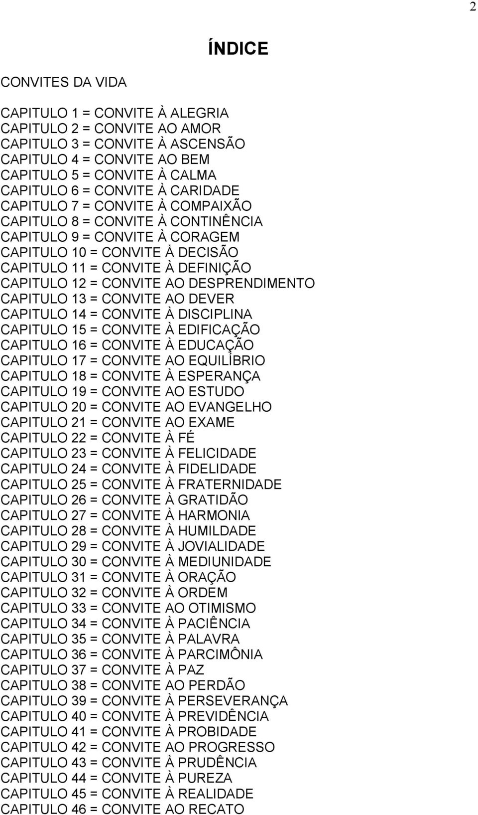 DESPRENDIMENTO CAPITULO 13 = CONVITE AO DEVER CAPITULO 14 = CONVITE À DISCIPLINA CAPITULO 15 = CONVITE À EDIFICAÇÃO CAPITULO 16 = CONVITE À EDUCAÇÃO CAPITULO 17 = CONVITE AO EQUILÍBRIO CAPITULO 18 =