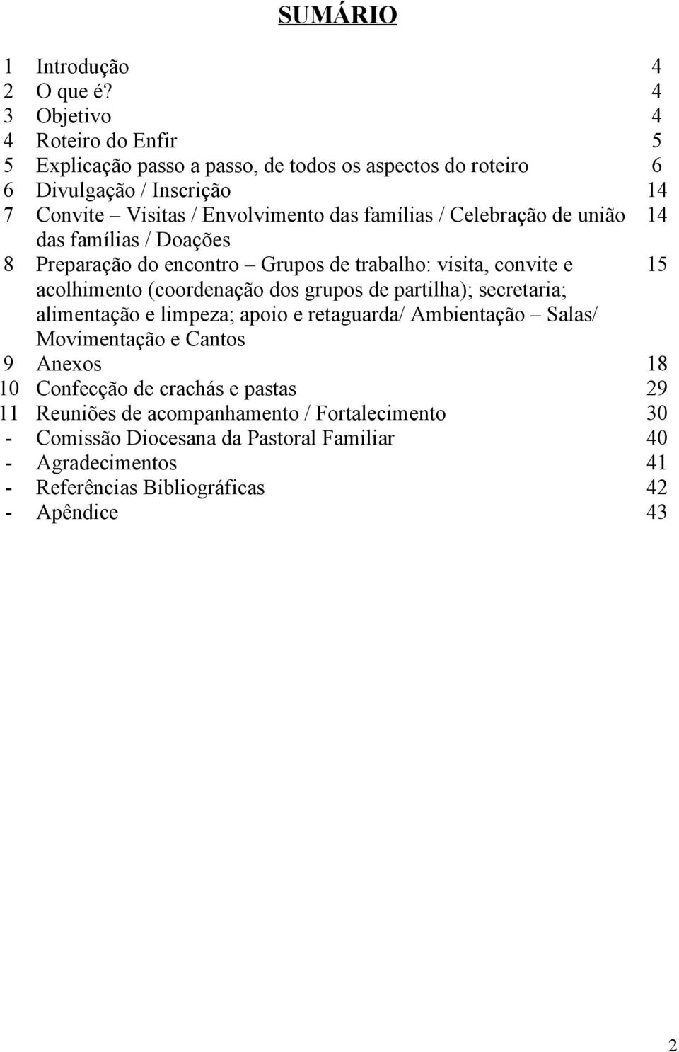 famílias / Celebração de união 14 das famílias / Doações 8 Preparação do encontro Grupos de trabalho: visita, convite e 15 acolhimento (coordenação dos grupos de