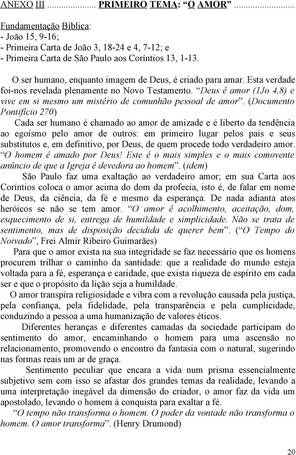 Deus é amor (1Jo 4,8) e vive em si mesmo um mistério de comunhão pessoal de amor.