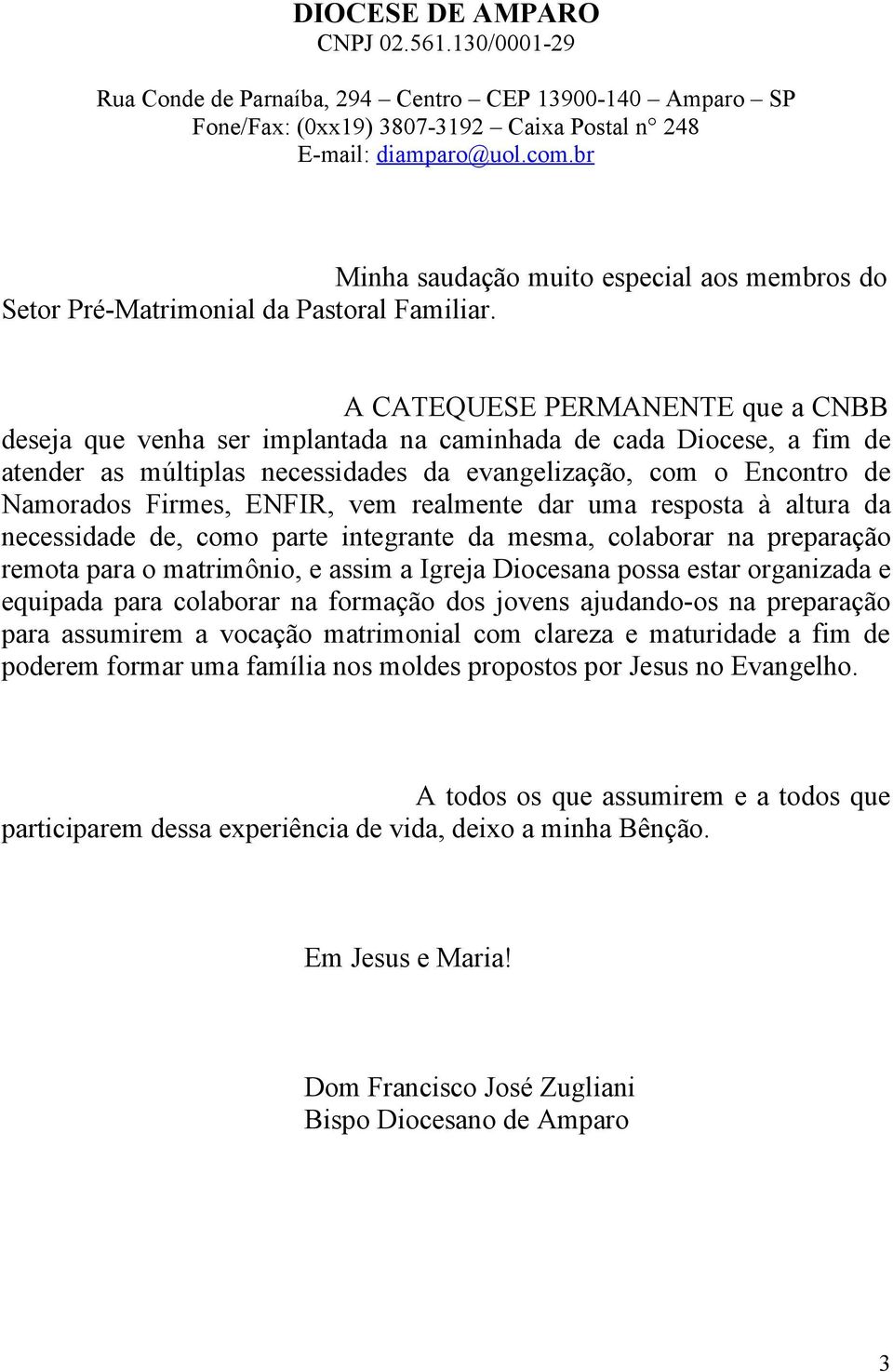 A CATEQUESE PERMANENTE que a CNBB deseja que venha ser implantada na caminhada de cada Diocese, a fim de atender as múltiplas necessidades da evangelização, com o Encontro de Namorados Firmes, ENFIR,