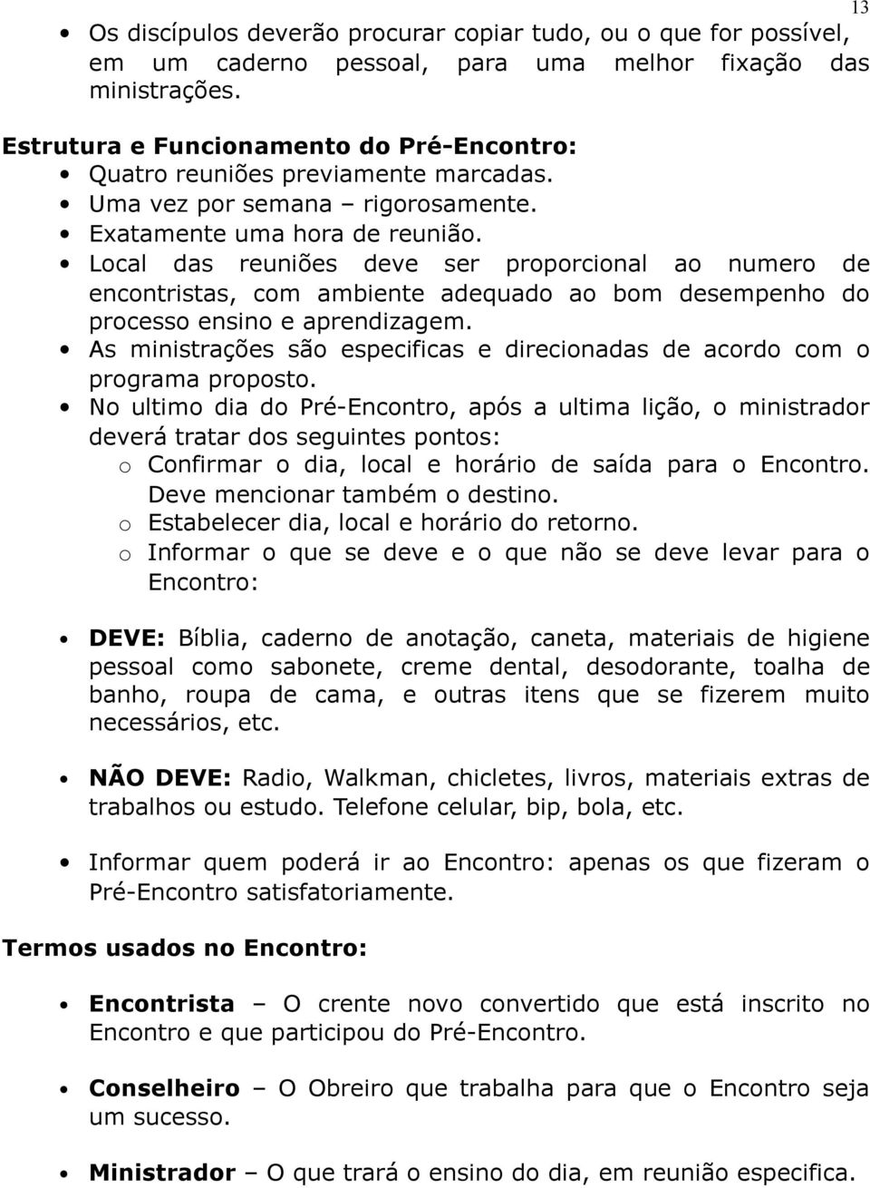 Local das reuniões deve ser proporcional ao numero de encontristas, com ambiente adequado ao bom desempenho do processo ensino e aprendizagem.