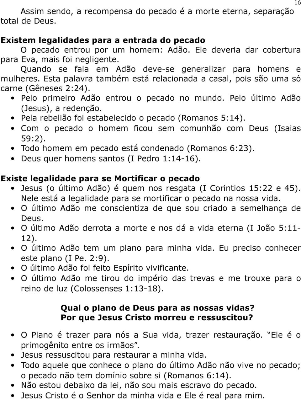 Esta palavra também está relacionada a casal, pois são uma só carne (Gêneses 2:24). Pelo primeiro Adão entrou o pecado no mundo. Pelo último Adão (Jesus), a redenção.