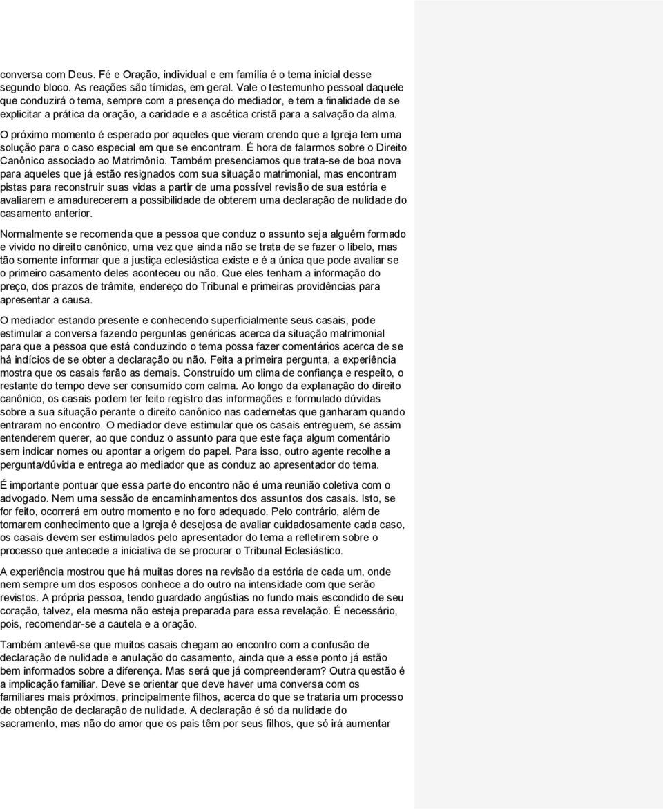 alma. O próximo momento é esperado por aqueles que vieram crendo que a Igreja tem uma solução para o caso especial em que se encontram.