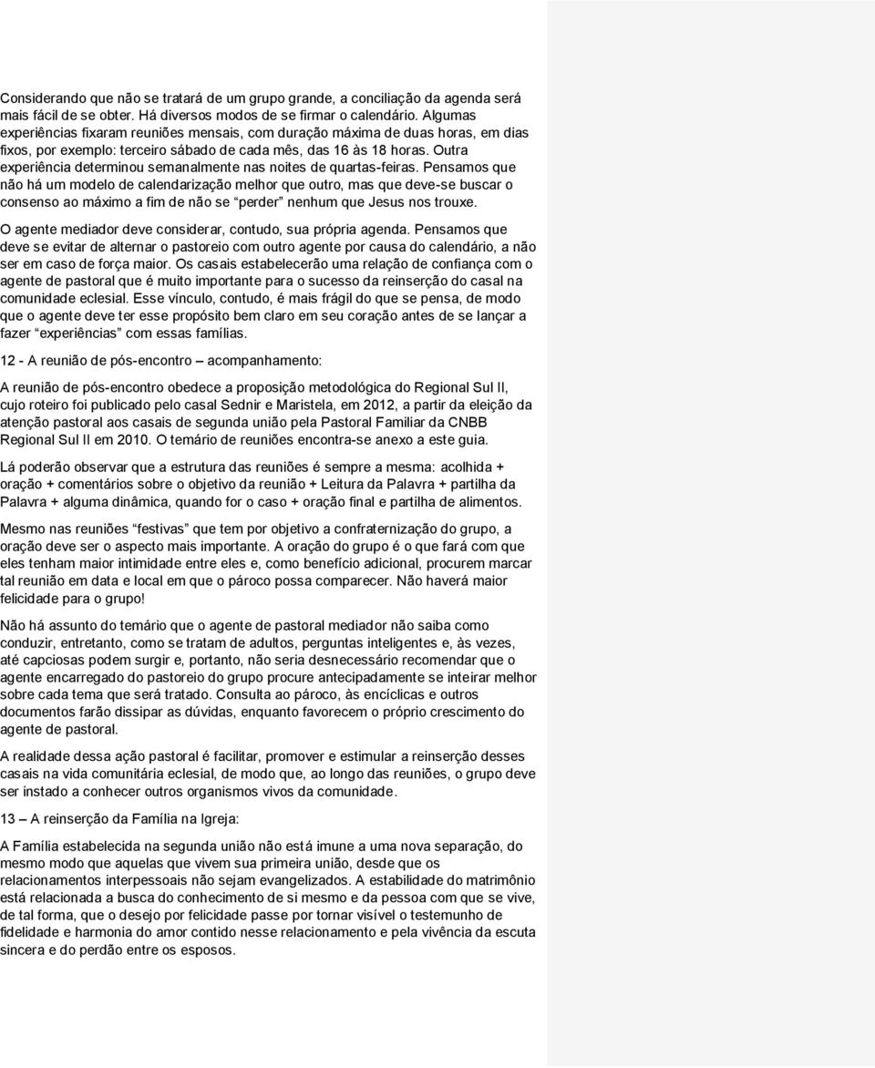 Outra experiência determinou semanalmente nas noites de quartas-feiras.