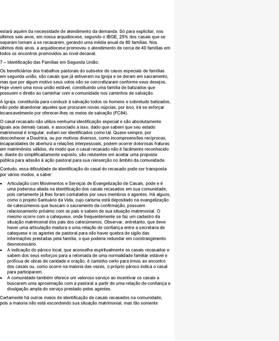 Nos últimos dois anos, a arquidiocese promoveu o atendimento de cerca de 40 famílias em todos os encontros promovidos ao nível decanal.