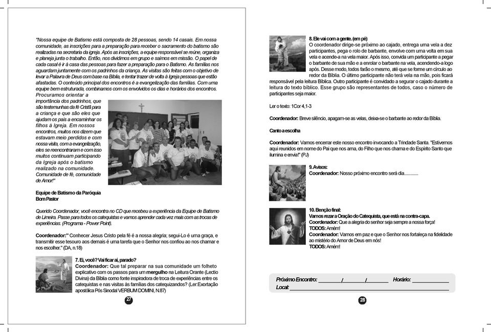 O papel de cada casal é ir à casa das pessoas para fazer a preparação para o Batismo. As famílias nos aguardam juntamente com os padrinhos da criança.