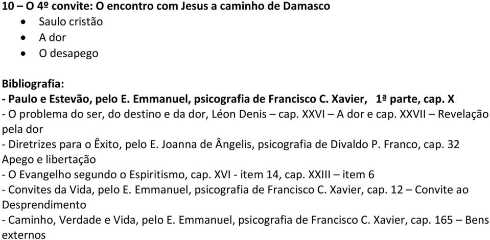 Joanna de Ângelis, psicografia de Divaldo P. Franco, cap. 32 Apego e libertação - O Evangelho segundo o Espiritismo, cap. XVI - item 14, cap.