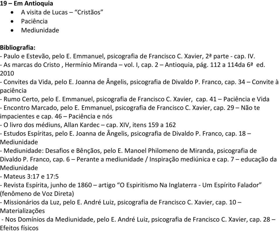 34 Convite à paciência - Rumo Certo, pelo E. Emmanuel, psicografia de Francisco C. Xavier, cap. 41 Paciência e Vida - Encontro Marcado, pelo E. Emmanuel, psicografia de Francisco C. Xavier, cap. 29 Não te impacientes e cap.