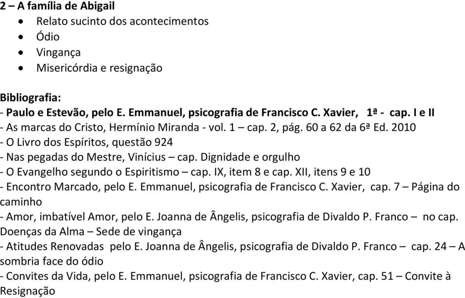 Dignidade e orgulho - O Evangelho segundo o Espiritismo cap. IX, item 8 e cap. XII, itens 9 e 10 - Encontro Marcado, pelo E. Emmanuel, psicografia de Francisco C. Xavier, cap.