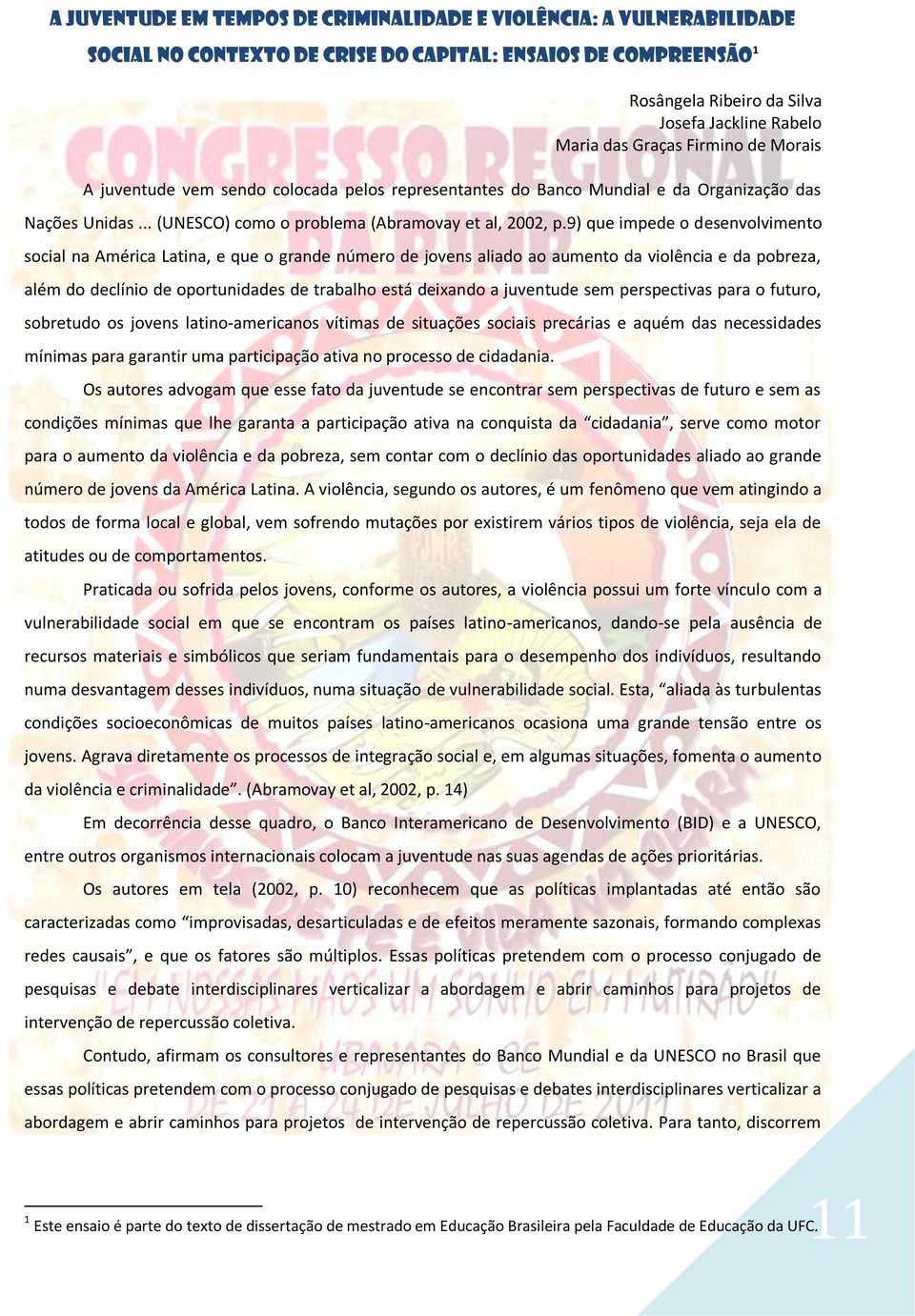 9) que impede o desenvolvimento social na América Latina, e que o grande número de jovens aliado ao aumento da violência e da pobreza, além do declínio de oportunidades de trabalho está deixando a