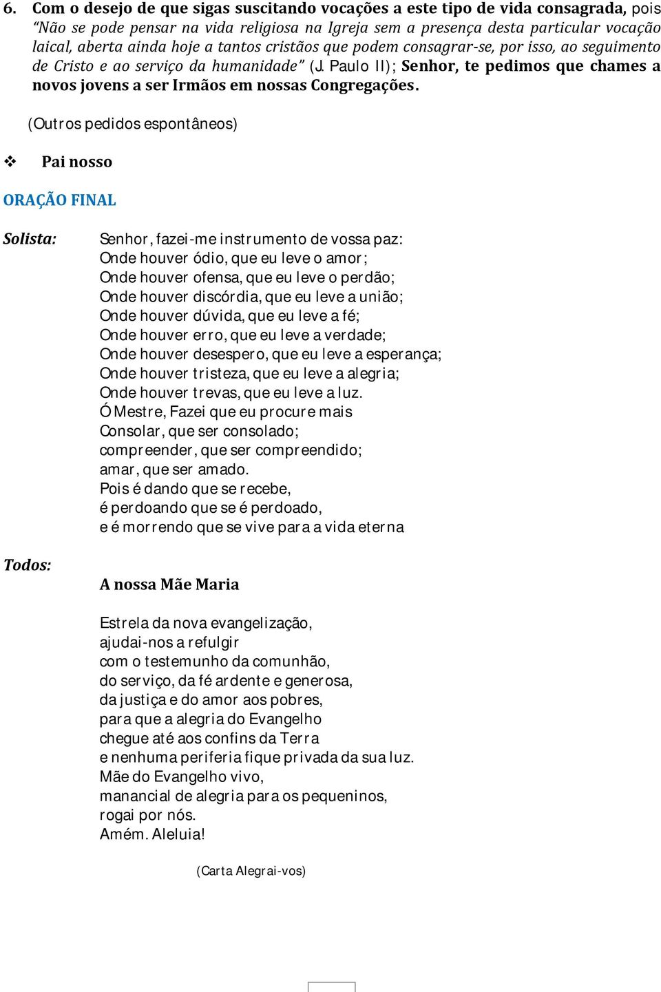 (Outros pedidos espontâneos) Pai nosso ORAÇÃO FINAL Solista: Todos: Senhor, fazei-me instrumento de vossa paz: Onde houver ódio, que eu leve o amor; Onde houver ofensa, que eu leve o perdão; Onde