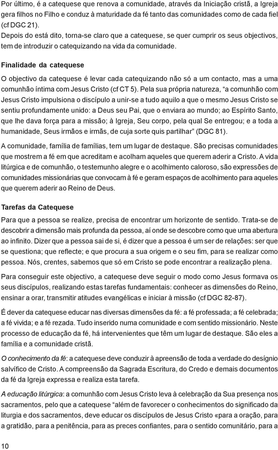 Finalidade da catequese O objectivo da catequese é levar cada catequizando não só a um contacto, mas a uma comunhão íntima com Jesus Cristo (cf CT 5).