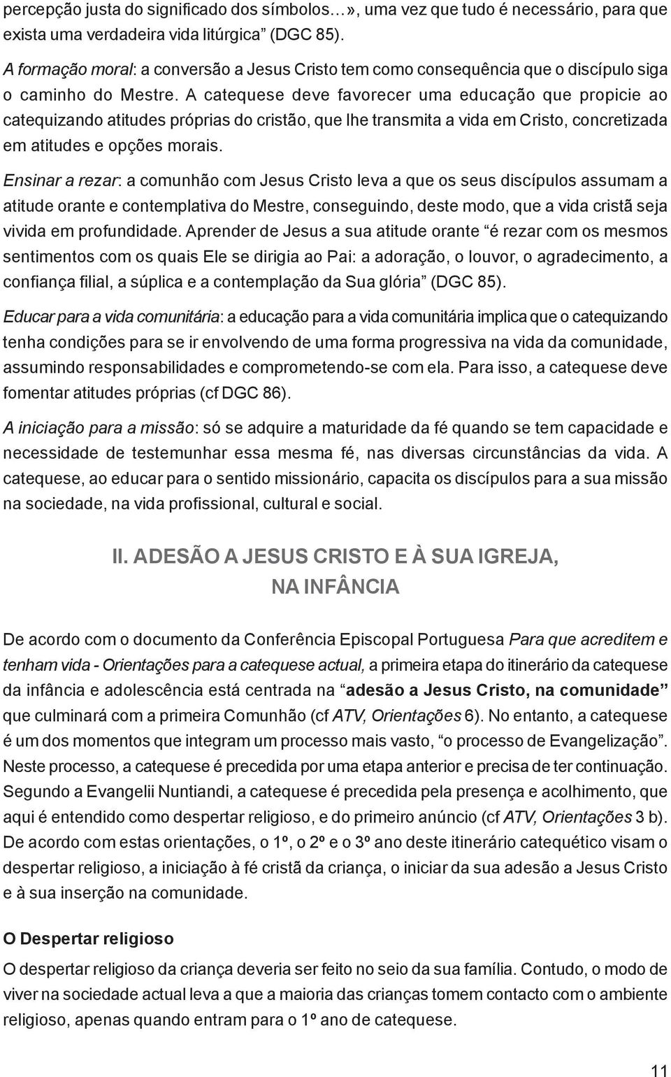 A catequese deve favorecer uma educação que propicie ao catequizando atitudes próprias do cristão, que lhe transmita a vida em Cristo, concretizada em atitudes e opções morais.