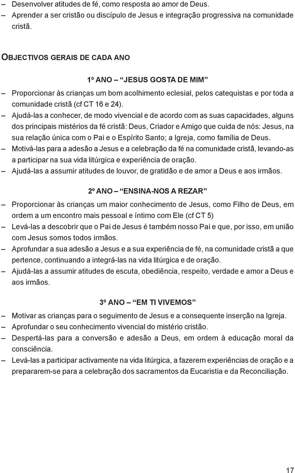 Ajudá-las a conhecer, de modo vivencial e de acordo com as suas capacidades, alguns dos principais mistérios da fé cristã: Deus, Criador e Amigo que cuida de nós: Jesus, na sua relação única com o