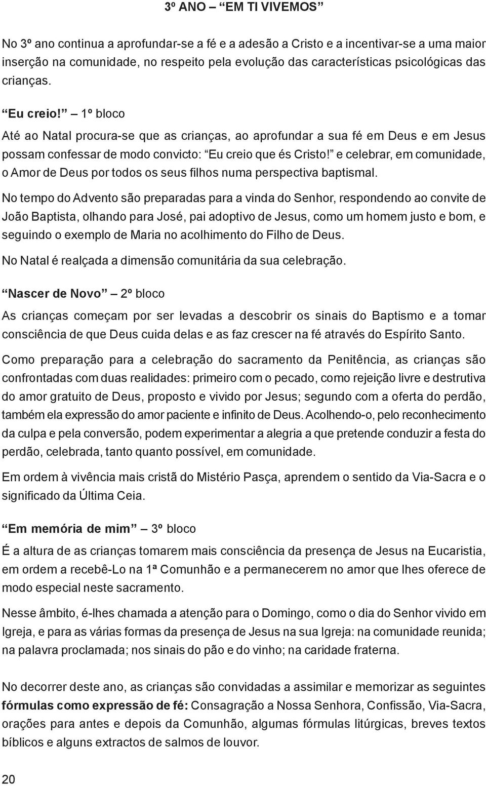 e celebrar, em comunidade, o Amor de Deus por todos os seus filhos numa perspectiva baptismal.