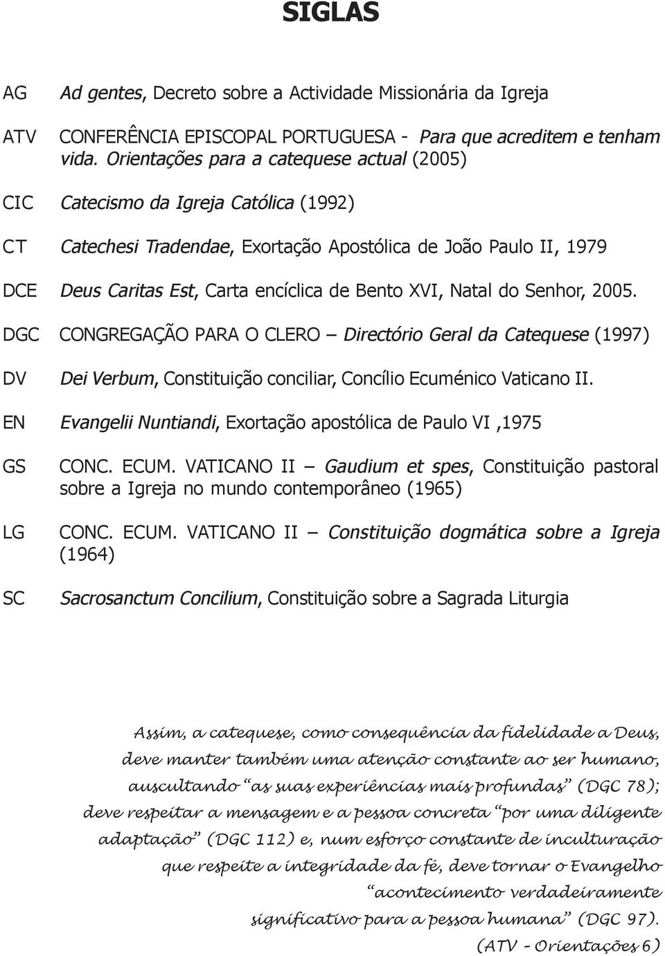 XVI, Natal do Senhor, 2005. DGC CONGREGAÇÃO PARA O CLERO Directório Geral da Catequese (1997) DV Dei Verbum, Constituição conciliar, Concílio Ecuménico Vaticano II.