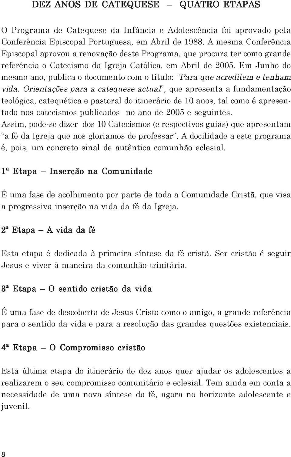 Em Junho do mesmo ano, publica o documento com o título: Para que acreditem e tenham vida.