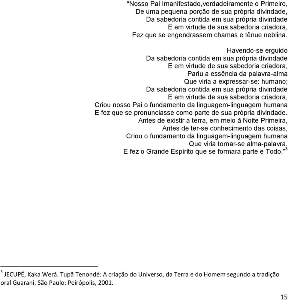 Havendo-se erguido Da sabedoria contida em sua própria divindade E em virtude de sua sabedoria criadora, Pariu a essência da palavra-alma Que viria a expressar-se: humano; Da sabedoria contida em sua