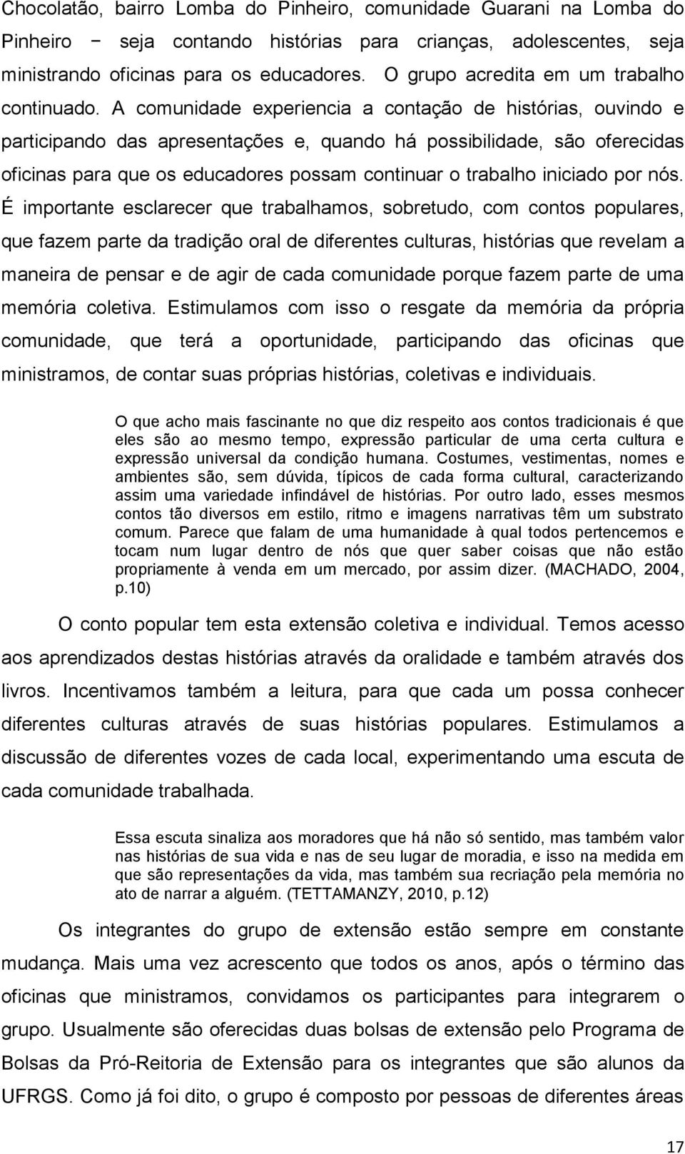 A comunidade experiencia a contação de histórias, ouvindo e participando das apresentações e, quando há possibilidade, são oferecidas oficinas para que os educadores possam continuar o trabalho