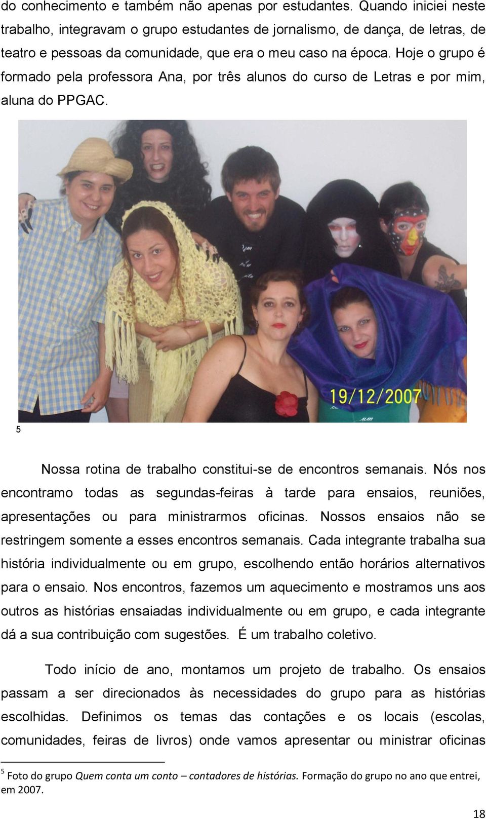 Hoje o grupo é formado pela professora Ana, por três alunos do curso de Letras e por mim, aluna do PPGAC. 5 Nossa rotina de trabalho constitui-se de encontros semanais.