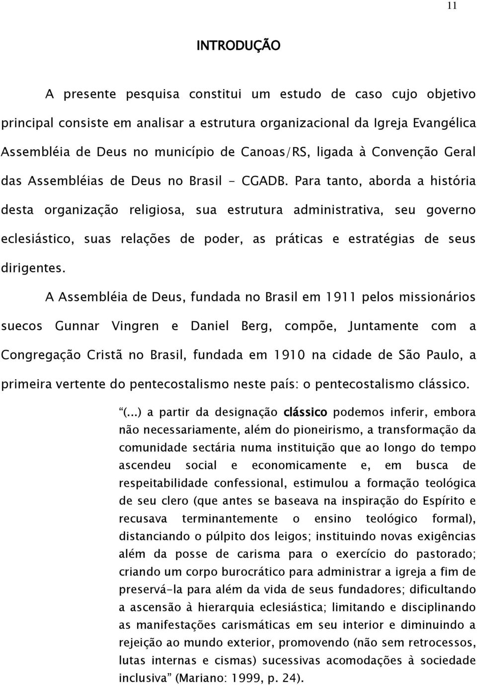 Para tanto, aborda a história desta organização religiosa, sua estrutura administrativa, seu governo eclesiástico, suas relações de poder, as práticas e estratégias de seus dirigentes.