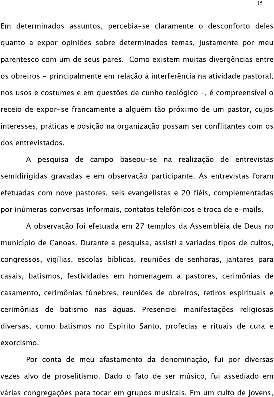 de expor-se francamente a alguém tão próximo de um pastor, cujos interesses, práticas e posição na organização possam ser conflitantes com os dos entrevistados.