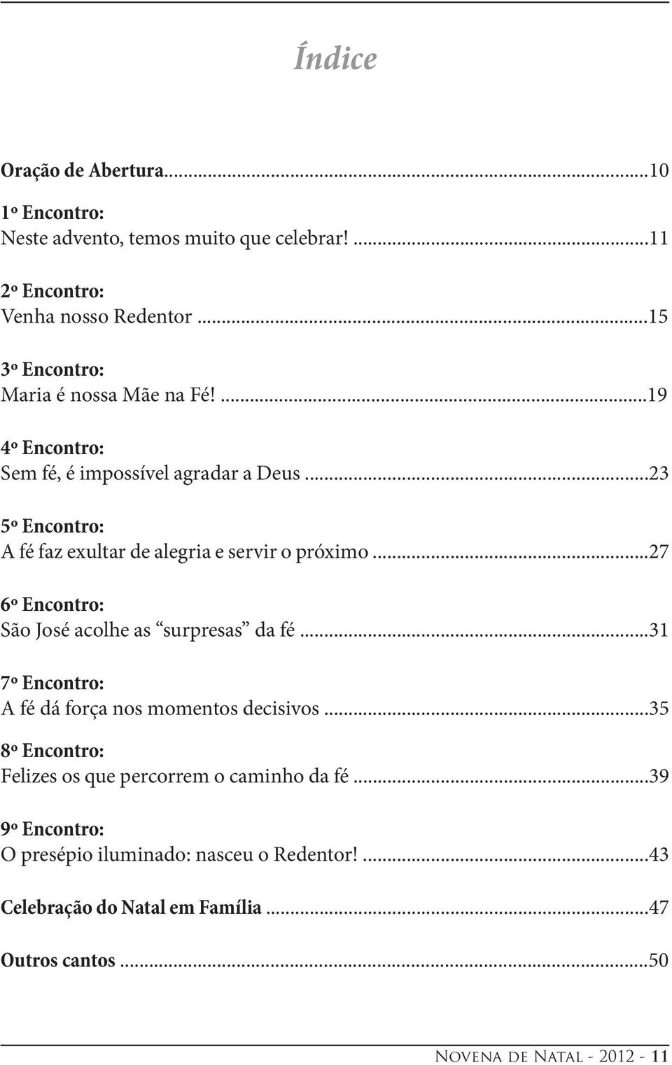 ..23 5º Encontro: A fé faz exultar de alegria e servir o próximo...27 6º Encontro: São José acolhe as surpresas da fé.