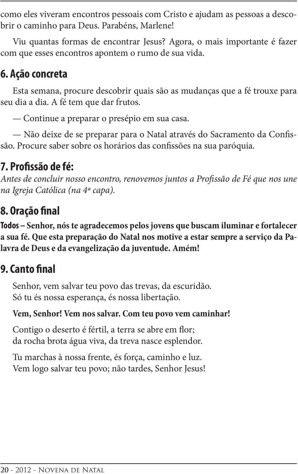 A fé tem que dar frutos. Continue a preparar o presépio em sua casa. Não deixe de se preparar para o Natal através do Sacramento da Confissão.