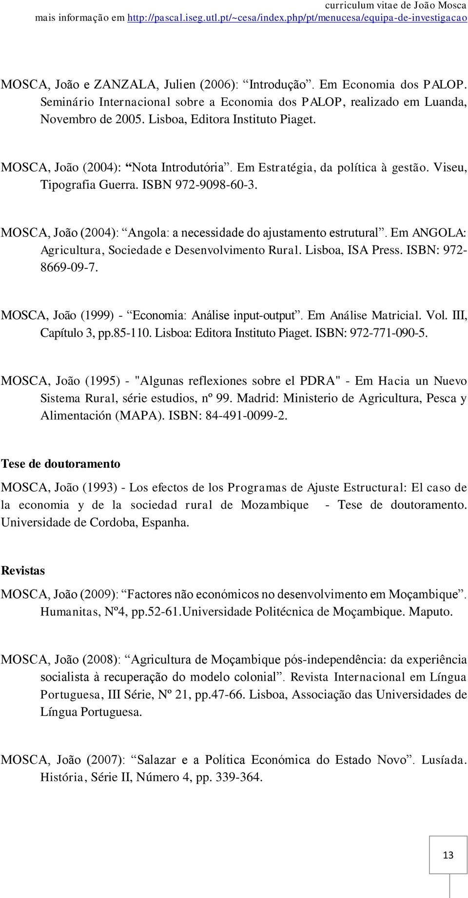 Em ANGOLA: Agricultura, Sociedade e Desenvolvimento Rural. Lisboa, ISA Press. ISBN: 972-8669-09-7. MOSCA, João (1999) - Economia: Análise input-output. Em Análise Matricial. Vol. III, Capítulo 3, pp.