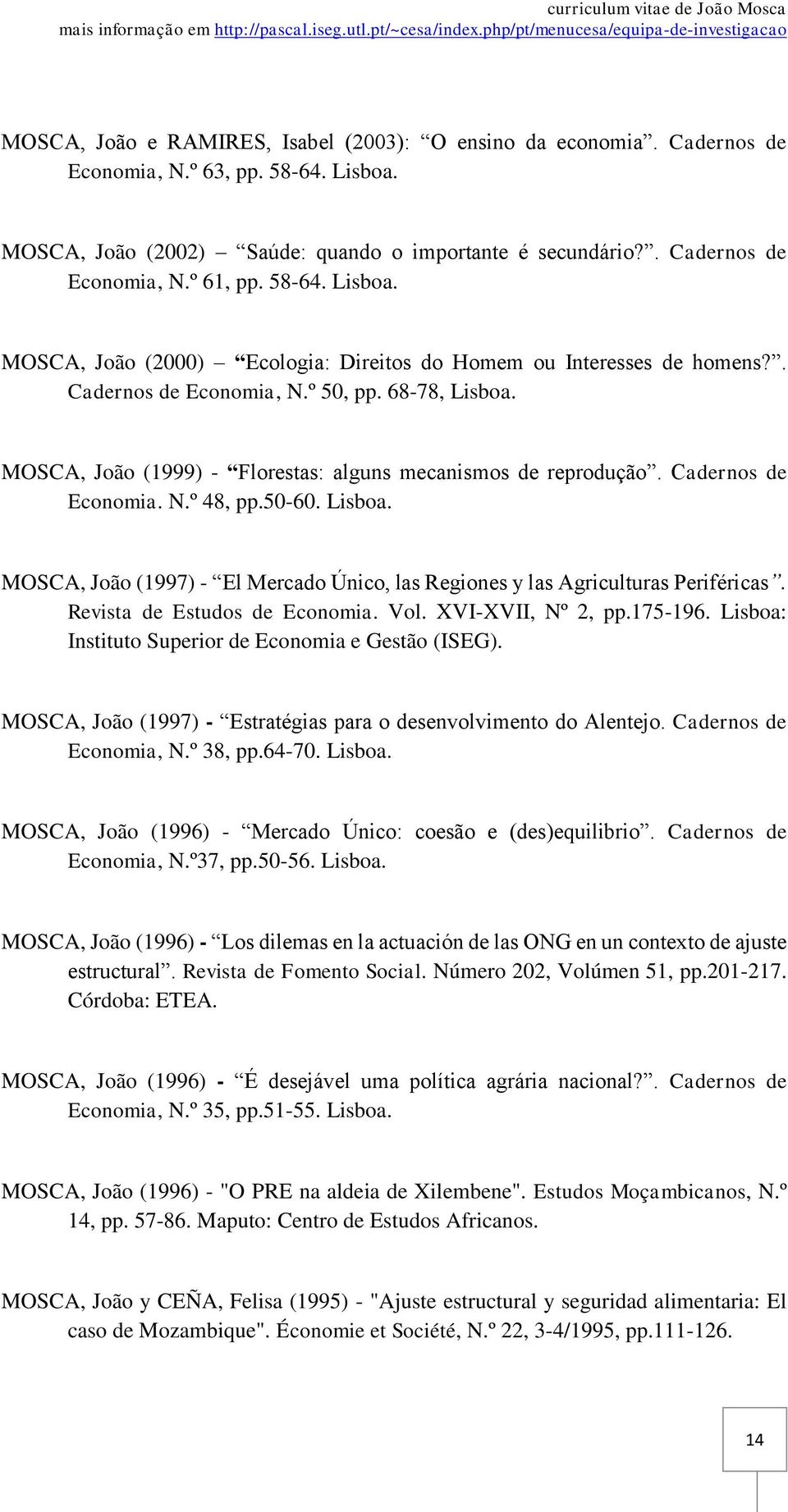 MOSCA, João (1999) - Florestas: alguns mecanismos de reprodução. Cadernos de Economia. N.º 48, pp.50-60. Lisboa. MOSCA, João (1997) - El Mercado Único, las Regiones y las Agriculturas Periféricas.