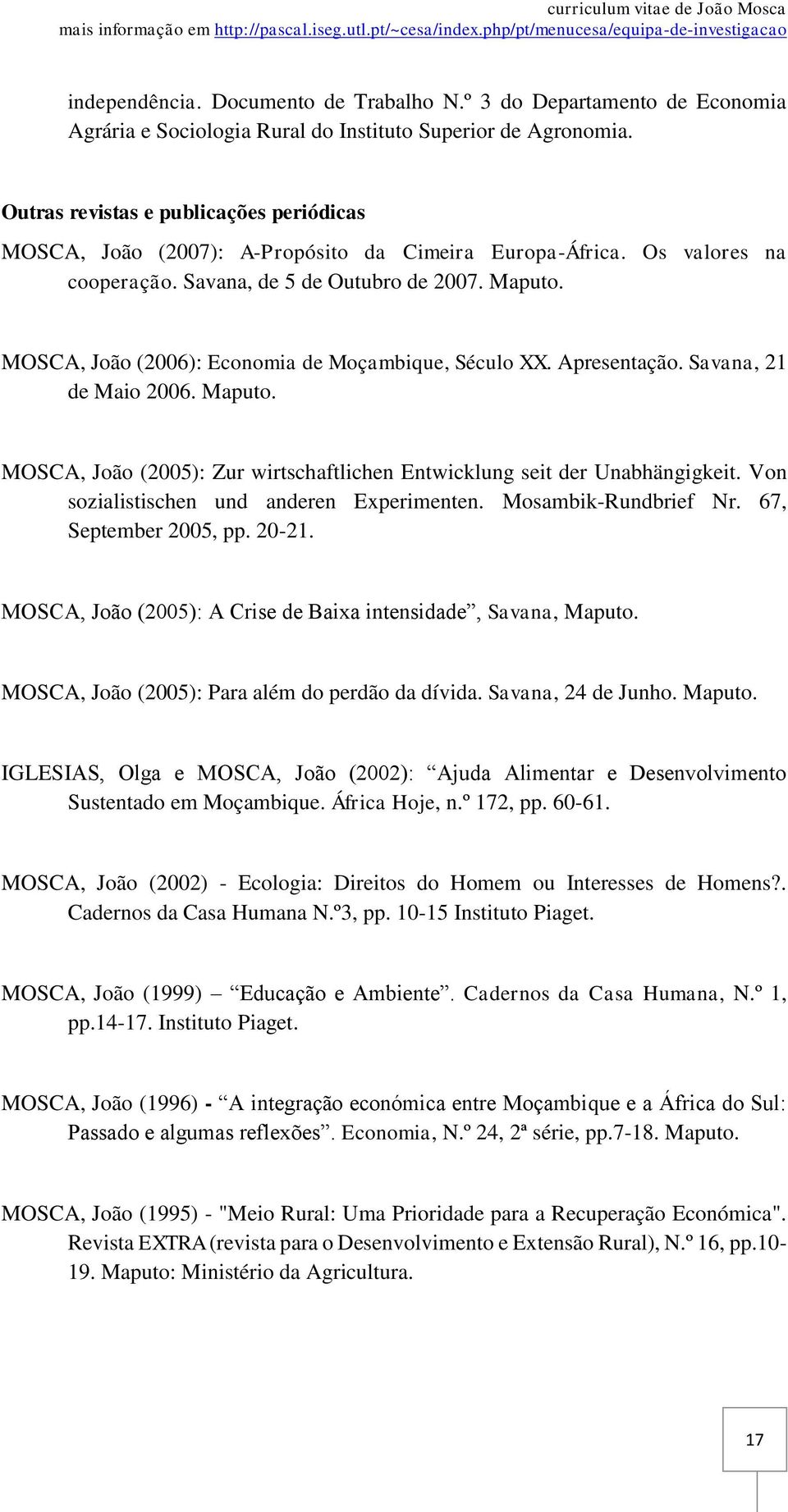 MOSCA, João (2006): Economia de Moçambique, Século XX. Apresentação. Savana, 21 de Maio 2006. Maputo. MOSCA, João (2005): Zur wirtschaftlichen Entwicklung seit der Unabhängigkeit.